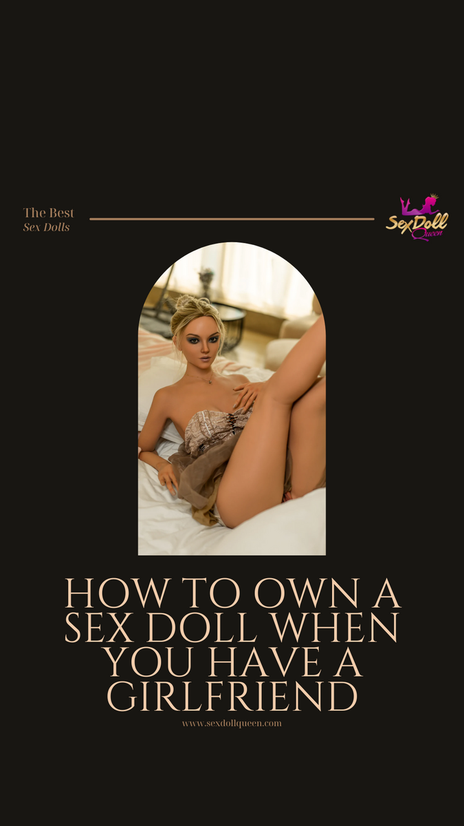 How to Own a Sex Doll When You Have a Girlfriend – Sex Doll Queen