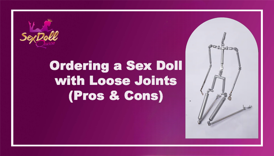 Ordering a Sex Doll with Loose Joints (Pros & Cons)